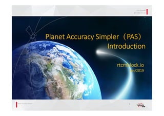 Planet Accuracy Simpler
PAS Networks
RTCMBLOCK.IO
rtcmblock.io
Jan/2019
Planet Accuracy Simpler（PAS）
Introduction
1
 