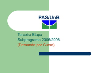 PAS/UnB Terceira Etapa Subprograma 2006/2008 (Demanda por Curso) 