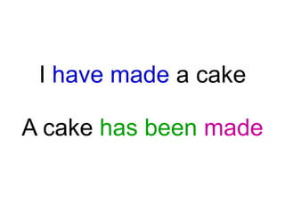 I have made a cake

A cake has been made

 