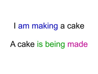 I am making a cake

A cake is being made

 