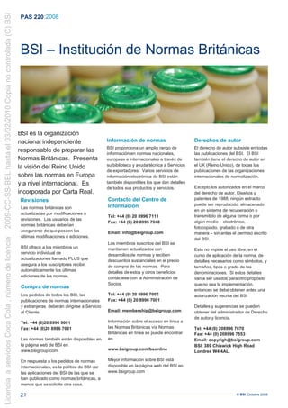 2009-CC-SS-BEL hasta el 03/02/2010 Copia no controlada (C) BSI
                                                                 PAS 220 :2008




                                                                 BSI – Institución de Normas Británicas




                                                                 BSI es la organización
                                                                 nacional independiente                       Información de normas                       Derechos de autor
                                                                                                              BSI proporciona un amplio rango de          El derecho de autor subsiste en todas
                                                                 responsable de preparar las                  información en normas nacionales,           las publicaciones del BSI. El BSI
                                                                 Normas Británicas. Presenta                  europeas e internacionales a través de      también tiene el derecho de autor en
                                                                                                              su biblioteca y ayuda técnica a Servicios   el UK (Reino Unido), de todas las
                                                                 la visión del Reino Unido
                                                                                                              de exportadores. Varios servicios de        publicaciones de las organizaciones
                                                                 sobre las normas en Europa                   información electrónica de BSI están        internacionales de normalización.
                                                                 y a nivel internacional. Es                  también disponibles los que dan detalles
                                                                                                              de todos sus productos y servicios.         Excepto los autorizados en el marco
                                                                 incorporada por Carta Real.                                                              del derecho de autor, Diseños y
                                                                 Revisiones                                   Contacto del Centro de                      patentes de 1988, ningún extracto
                                                                                                              Información                                 puede ser reproducido, almacenado
                                                                 Las normas británicas son
                                                                                                                                                          en un sistema de recuperación o
                                                                 actualizadas por modificaciones o
                                                                                                              Tel: +44 (0) 20 8996 7111                   transmitido de alguna forma o por
                                                                 revisiones. Los usuarios de las
                                                                                                              Fax: +44 (0) 20 8996 7048                   algún medio – electrónico,
                                                                 normas británicas deberían
                                                                                                                                                          fotocopiado, grabado o de otra
                                                                 asegurarse de que poseen las                 Email: info@bsigroup.com                    manera – sin antes el permiso escrito
                                                                 últimas modificaciones o ediciones.
Licencia a servicios Coca Cola , número de licencia




                                                                                                                                                          del BSI.
                                                                                                              Los miembros suscritos del BSI se
                                                                 BSI ofrece a los miembros un                 mantienen actualizados con                  Esto no impide el uso libre, en el
                                                                 servicio individual de                       desarrollos de normas y reciben             curso de aplicación de la norma, de
                                                                 actualizaciones llamado PLUS que             descuentos sustanciales en el precio        detalles necesarios como símbolos, y
                                                                 asegura a los suscriptores recibir           de compra de las normas. Para               tamaños, tipos o grado de las
                                                                 automáticamente las últimas                  detalles de estos y otros beneficios        denominaciones. Si estos detalles
                                                                 ediciones de las normas.                     contáctese con la Administración de         van a ser usados para otro propósito
                                                                                                              Socios.                                     que no sea la implementación,
                                                                 Compra de normas
                                                                                                                                                          entonces se debe obtener antes una
                                                                 Los pedidos de todos los BSI, las            Tel: +44 (0) 20 8996 7002                   autorización escrita del BSI
                                                                 publicaciones de normas internacionales      Fax: +44 (0) 20 8996 7001
                                                                 y extranjeras deberán dirigirse a Servicio                                               Detalles y sugerencias se pueden
                                                                 al Cliente.                                  Email: membership@bsigroup.com              obtener del administrador de Derecho
                                                                                                                                                          de autor y licencia.
                                                                 Tel: +44 (0)20 8996 9001                     Información sobre el acceso en línea a
                                                                 Fax: +44 (0)20 8996 7001                     las Normas Británicas vía Normas            Tel: +44 (0) 208996 7070
                                                                                                              Británicas en línea se puede encontrar      Fax: +44 (0) 208996 7553
                                                                 Las normas también están disponibles en      en                                          Email: copyrigh@bsigroup.com
                                                                 la página web de BSI en                                                                  BSI, 389 Chiswick High Road
                                                                 www.bsigroup.com.                            www.bsigroup.com/bsonline
                                                                                                                                                          Londres W4 4AL.

                                                                 En respuesta a los pedidos de normas         Mayor información sobre BSI está
                                                                 internacionales, es la política de BSI dar   disponible en la página web del BSI en
                                                                 las aplicaciones del BSI de las que se       www.bsigroup.com
                                                                 han publicado como normas británicas, a
                                                                 menos que se solicite otra cosa.

                                                                 21                                                                                                            © BSI Octubre 2008
 