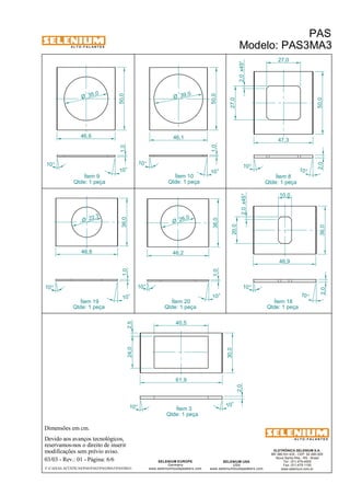 A L T O - F A L A N T E S 
35,0 Ø 
Dimensões em cm. 
Devido aos avanços tecnológicos, 
reservamos-nos o direito de inserir 
modificações sem prévio aviso. 
ELETRÔNICA SELENIUM S.A. 
BR 386 Km 435 - CEP: 92.480-000 
Nova Santa Rita - RS - Brasil 
Tel.: (51) 479-4000 
Fax: (51) 479-1150 
www.selenium.com.br 
SELENIUM USA 
USA 
www.seleniumloudspeakers.com 
SELENIUM EUROPE 
Germany 
www.seleniumloudspeakers.com 
A L T O - F A L A N T E S 
03/03 - Rev.: 01 - Página: 6/6 
F:CAIXAS ACÚSTICASPASPAS3PAS3MA3PAS3MA3 
PAS 
Modelo: PAS3MA3 
10° 
10° 
10° 
10° 
10° 
10° Ítem 9 
Qtde: 1 peça 
Ítem 10 
Qtde: 1 peça 
Ítem 8 
Qtde: 1 peça 
Ítem 3 
Qtde: 1 peça 
10° 
10° 
61,9 
30,0 
2,0 
Ítem 18 
Qtde: 1 peça 
24,0 2,5 
40,5 
50,0 
46,6 
39 ,0 Ø 
50,0 
46,1 
46,6 
36,0 
10 ° 
10° 
22,7 Ø 
26,0 Ø 
36,0 
46,2 
10° 
10° 
10,0 
20,0 
36,0 
46,9 
10° 
10 ° 
2,0 x45° 
2,0 x45° 
1,0 
1,0 
1,0 
1,0 
2,0 
27,0 
27,0 
47,3 
2,0 50,0 
Ítem 20 
Qtde: 1 peça 
Ítem 19 
Qtde: 1 peça 
