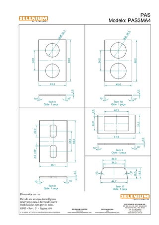 A L T O - F A L A N T E S 
10° 10 ° 
Dimensões em cm. 
Devido aos avanços tecnológicos, 
reservamos-nos o direito de inserir 
modificações sem prévio aviso. 
ELETRÔNICA SELENIUM S.A. 
BR 386 Km 435 - CEP: 92.480-000 
Nova Santa Rita - RS - Brasil 
Tel.: (51) 479-4000 
Fax: (51) 479-1150 
www.selenium.com.br 
44,7 
SELENIUM USA 
USA 
www.seleniumloudspeakers.com 
SELENIUM EUROPE 
Germany 
www.seleniumloudspeakers.com 
A L T O - F A L A N T E S 
03/03 - Rev.: 01 - Página: 6/6 
F:CAIXAS ACÚSTICASPASPAS3PAS3MA4PAS3MA4 
PAS 
Modelo: PAS3MA4 
10 ° 
10° 
10° 10° 
69,0 
69,0 
69,0 
34,0 
34,0 
45,4 45,0 
46,1 
22 ,7 2xØ 
26 ,0 2xØ 
20,0 
Ítem 9 
Qtde: 1 peça 
Ítem 10 
Qtde: 1 peça 
Ítem 8 
Qtde: 1 peça 
Ítem 3 
Qtde: 1 peça 
10° 
10° 
61,9 
31,0 1,0 
1,0 
2,0 
2,0 
Ítem 17 
Qtde: 1 peça 
10 ° 
10 ° 
34,3 
16,5 
18,5 
39,0 
24,0 2,5 
40,5 
2,0 x45° 
34,0 
