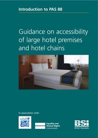 Introduction to PAS 88





Guidance on accessibility
of large hotel premises
and hotel chains




In association with:

 