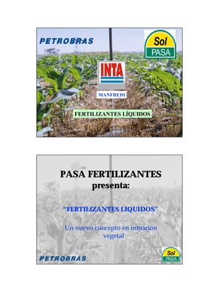 MANFREDI



         FERTILIZANTES LÍQUIDOS
                                      LOGOTIPO
Fertilizantes líquidos                  DE SU
                                      EMPRESA




   PASA FERTILIZANTES
         presenta:

     “FERTILIZANTES LIQUIDOS”

     Un nuevo concepto en nutrición
                 vegetal

                                      LOGOTIPO
Fertilizantes líquidos                  DE SU
                                      EMPRESA
 