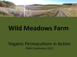 Wild Meadows Farm

Veganic Permaculture in Action
        PASA Conference 2012
 