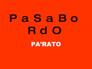 PaSaBoRdO PA’RATO 