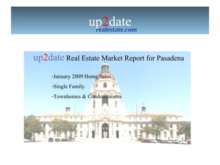 up 2 date realestate.com up 2 date  Real Estate Market Report for Pasadena  ,[object Object],[object Object],[object Object]