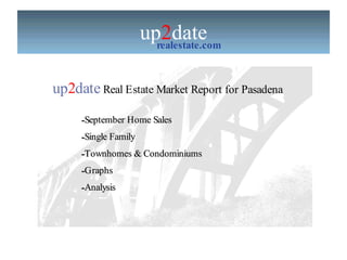 up 2 date realestate.com up 2 date  Real Estate Market Report for Pasadena  ,[object Object],[object Object],[object Object],[object Object],[object Object]