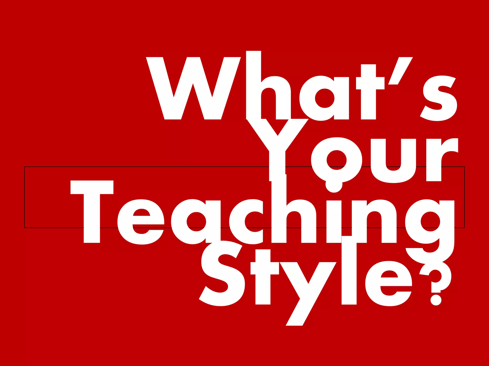 What’s Your Teaching Style?  