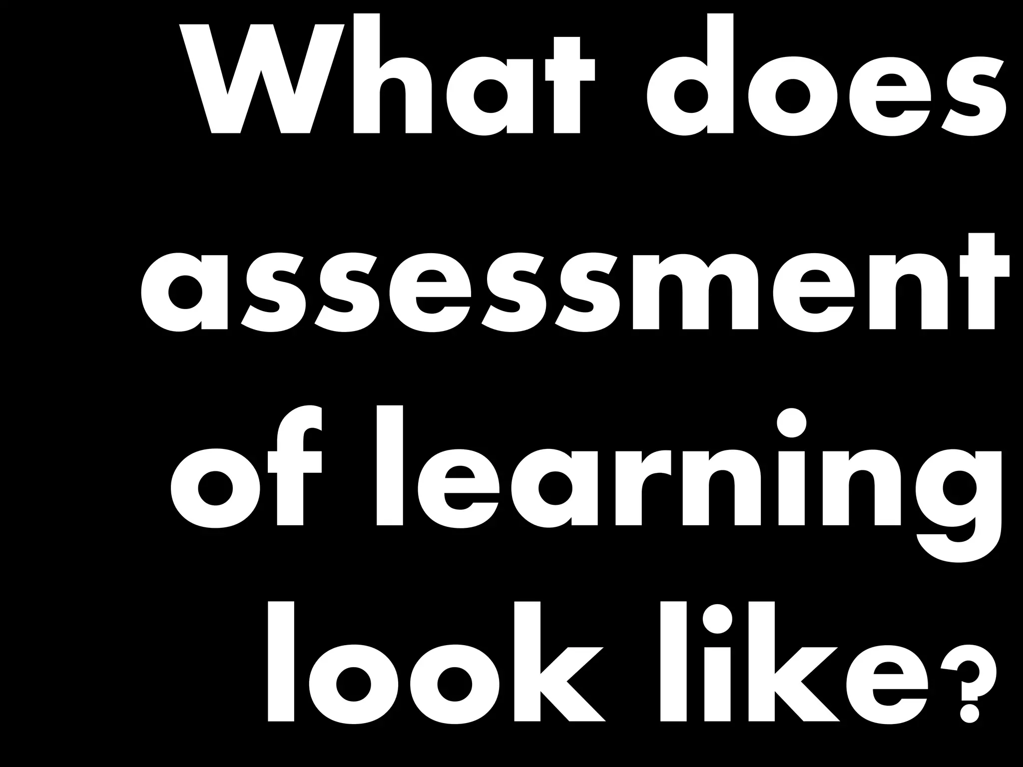 What does assessment of learning look like?  