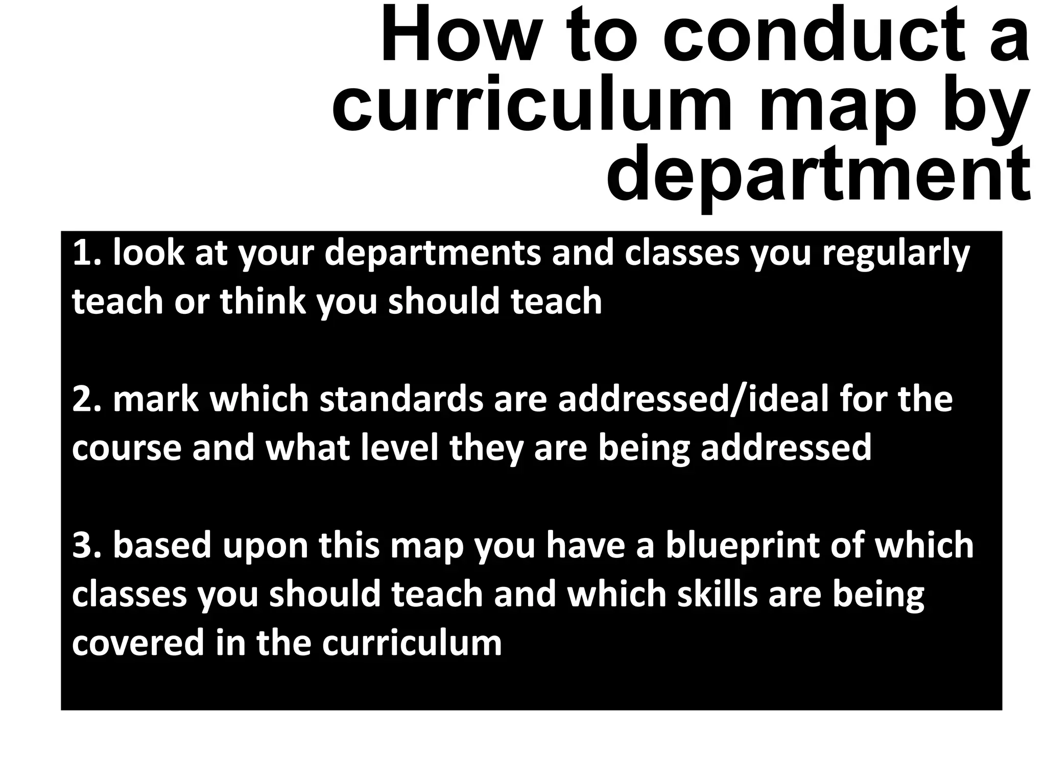 http://www.flickr.com/photos/markandrewwebber/ 
1. look at your departments and classes you regularly teach or think you should teach 2. mark which standards are addressed/ideal for the course and what level they are being addressed 3. based upon this map you have a blueprint of which classes you should teach and which skills are being covered in the curriculum 
How to conduct a curriculum map by department  