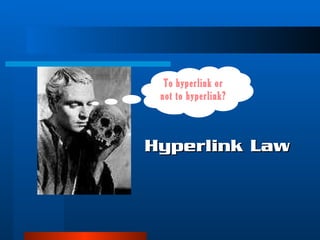 Hyperlink Law To hyperlink or not to hyperlink? 