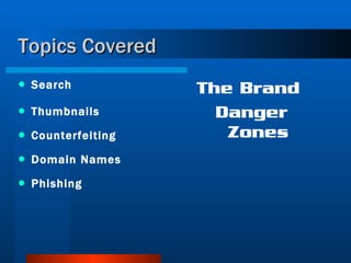 Topics Covered Search Thumbnails Counterfeiting Domain Names Phishing The Brand  Danger Zones 