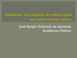 José Sergio Gabrielli de Azevedo
Audiência Pública
 