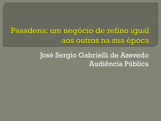José Sergio Gabrielli de Azevedo
Audiência Pública
 