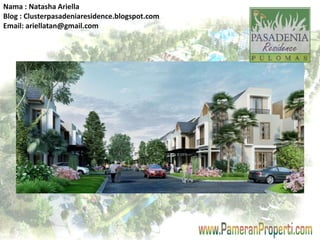 Nama : Natasha Ariella 
Blog : Clusterpasadeniaresidence.blogspot.com 
Email: ariellatan@gmail.com 
 