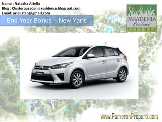 Nama : Natasha Ariella 
Blog : Clusterpasadeniaresidence.blogspot.com 
Email: ariellatan@gmail.com 
End Year Bonus – New Yaris 
