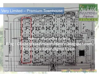 Very Limited – Premium Townhouse 
Nama : Natasha Ariella 
Blog : Clusterpasadeniaresidence.blogspot.com 
Email: ariellatan@gmail.com 
 