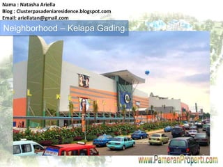 Nama : Natasha Ariella 
Blog : Clusterpasadeniaresidence.blogspot.com 
Email: ariellatan@gmail.com 
Neighborhood – Kelapa Gading 
 