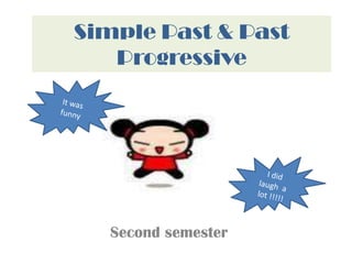 Simple Past & Past Progressive It was funny   I did laugh  a lot !!!!!   Second semester  