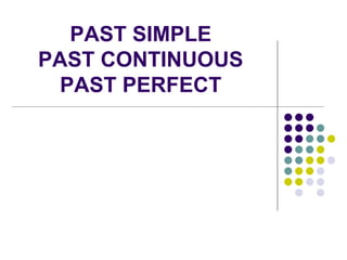 PAST SIMPLE
PAST CONTINUOUS
PAST PERFECT
 