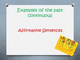 Examples of the past
continuous
Affirmative Sentences
 