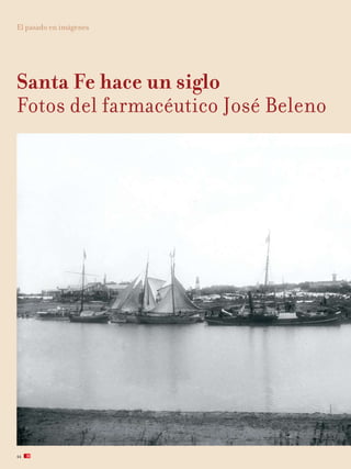Santa Fe hace un siglo
Fotos del farmacéutico José Beleno
El pasado en imágenes
44
 