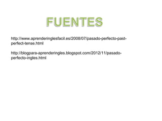 http://www.aprenderinglesfacil.es/2008/07/pasado-perfecto-past-
perfect-tense.html
http://blogpara-aprenderingles.blogspot.com/2012/11/pasado-
perfecto-ingles.html
 