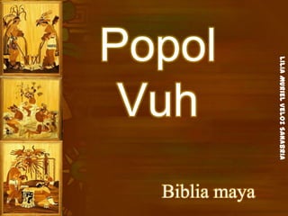 LiliaMurielVelozSanabria
Popol
Vuh
Biblia maya
 