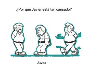 ¿Por qué Javier está tan cansado?




            Javier
 