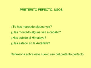PRETERITO PEFECTO. USOS




¿Te has mareado alguna vez?
¿Has montado alguna vez a caballo?
¿Has subido al Himalaya?
¿Has estado en la Antártida?


Reflexiona sobre este nuevo uso del pretérito perfecto
 