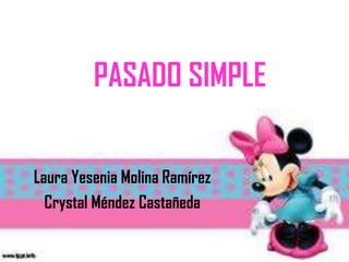 PASADO SIMPLE
Laura Yesenia Molina Ramírez
Crystal Méndez Castañeda
 