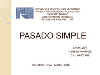 REPUBLICA BOLIVARIANA DE VENEZUELA
INSTITUTO UNIVERSITARIO POLITECNICO
SANTIAGO MARIÑO
EXTENSION SAN CRISTOBAL
ESCUELA DE ARQUITECTURA
PASADO SIMPLE
BACHILLER:
GENESIS RAMIREZ
C.I.V 26.407,048
SAN CRISTOBAL, MARZO 2016
 