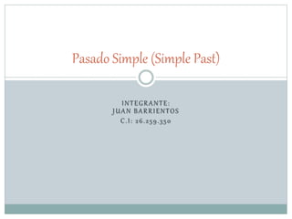 INTEGRANTE:
JUAN BARRIENTOS
C.I: 26.259.350
Pasado Simple (Simple Past)
 