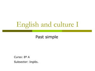 English and culture I Past simple  Curso: 8º A Subsector: Inglés.  