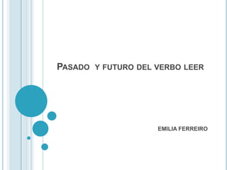 PASADO Y FUTURO DEL VERBO LEER




                    EMILIA FERREIRO
 