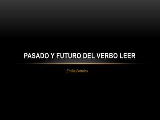 PASADO Y FUTURO DEL VERBO LEER
           Emilia Ferreiro
 