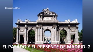 EL PASADO Y EL PRESENTE DE MADRID- 2
Ciencias Soci@les
 