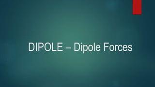 DIPOLE – Dipole Forces
 