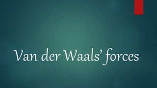 Van der Waals’ forces
 