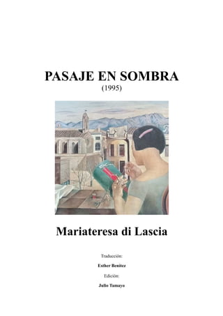 PASAJE EN SOMBRA
(1995)
Mariateresa di Lascia
Traducción:
Esther Benítez
Edición:
Julio Tamayo
 