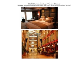 FIGURA 3: Camarote de el buque “Freedom of the seas” FIGURA 4: Imagen del sector de restaurantes de el buque de pasajeros “Freedom of the seas”