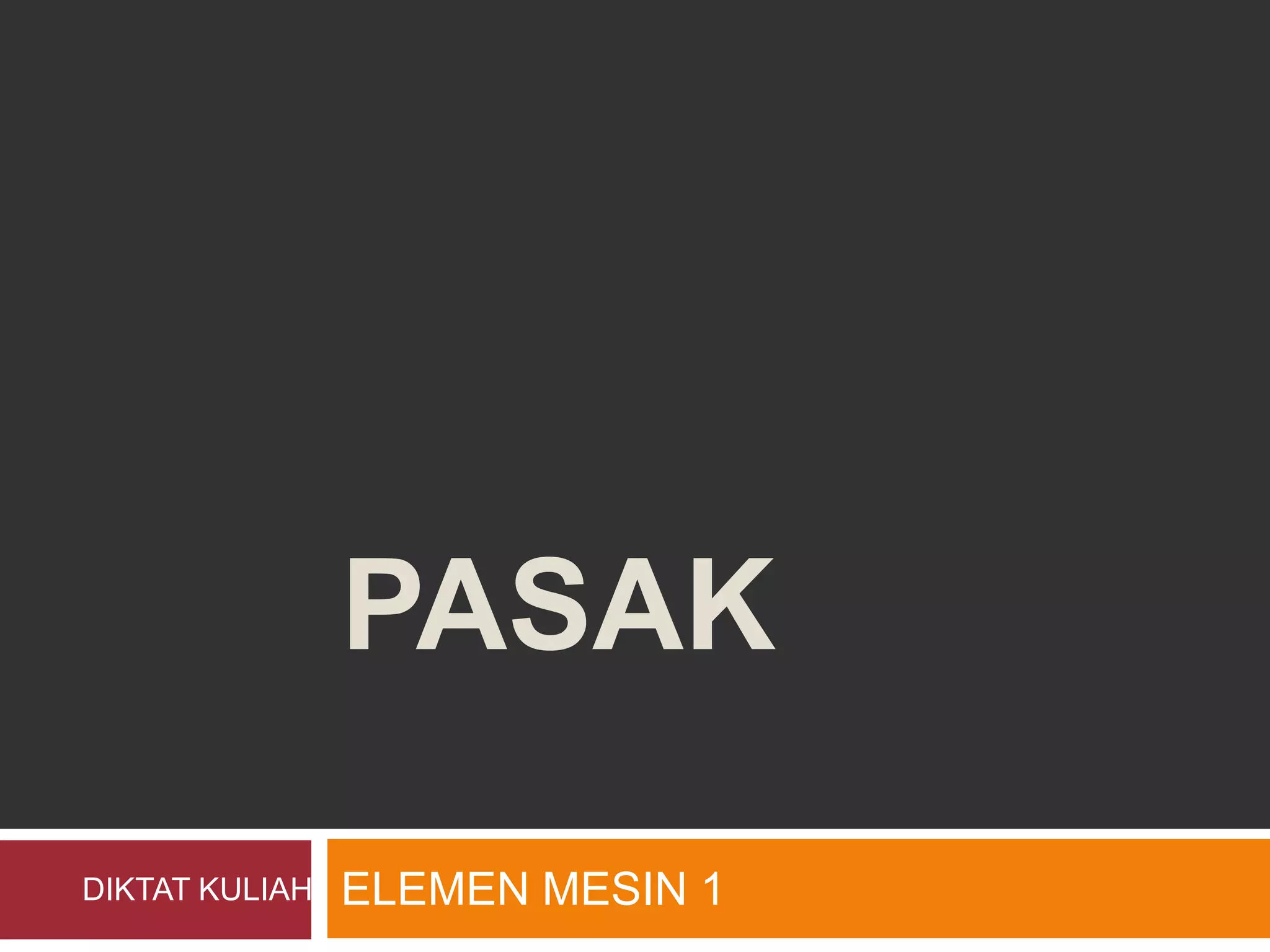 PASAK
DIKTAT KULIAH ELEMEN MESIN 1