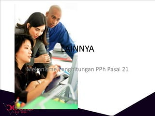 LAINNYA
Mekanisme Penghitungan PPh Pasal 21
 