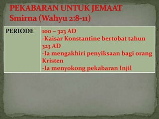 PERIODE   100 – 323 AD
          -Kaisar Konstantine bertobat tahun
          323 AD
          -Ia mengakhiri penyiksaan bagi orang
          Kristen
          -Ia menyokong pekabaran Injil
 