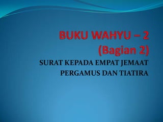 SURAT KEPADA EMPAT JEMAAT
    PERGAMUS DAN TIATIRA
 