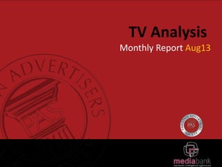 TV Analysis
Monthly Report Aug13
 