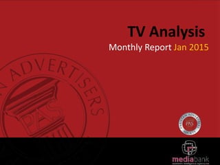 TV Analysis
Monthly Report Jan 2015
 