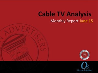 Cable TV Analysis
Monthly Report June 15
 